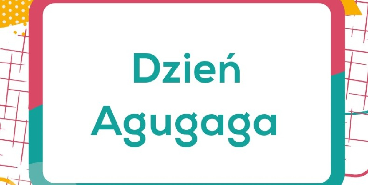 Dzień Agugaga - a co to jest?